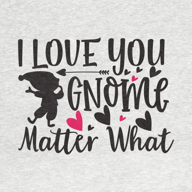 I Love You Gnome Matter What by VijackStudio